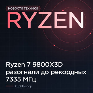 Ryzen 7 9800X3D разогнали до рекордных 7335 МГц